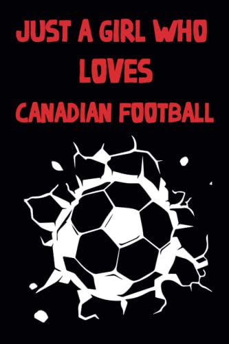 Just a Girl Who Loves Canadian Football: Funny Canadian Football Notebook | Canadian Football journal | women's Canadian Football | for Canadian Football lovers.