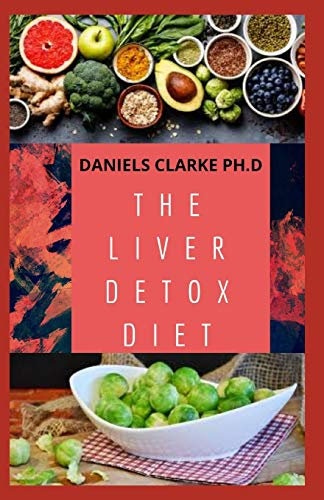 THE LIVER DETOX DIET: Proven Diet Plan for Liver Cleanse, Detox & Reverse Fatty Liver (Includes Recipes and Cookbook)