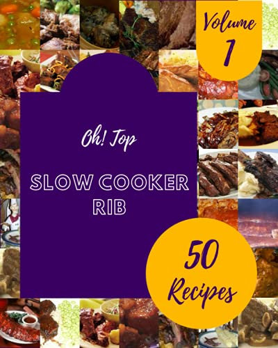 Oh! Top 50 Slow Cooker Rib Recipes Volume 1: The Best Slow Cooker Rib Cookbook that Delights Your Taste Buds