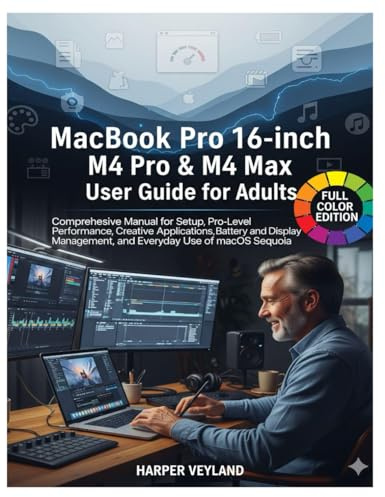 MacBook Pro 16-inch M4 Pro & M4 Max User Guide for Adults: Comprehensive Manual for Setup Pro-Level Performance, Creative Applications Battery and ... (MacBook Pro Guide for Adults, Band 1)