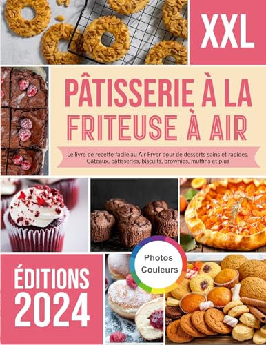 Pâtisserie à la friteuse à air: Le livre de recette facile au Air Fryer pour de desserts sains et rapides. Gâteaux, pâtisseries, biscuits, brownies, muffins et plus