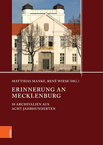 Erinnerung an Mecklenburg: 50 Archivalien aus acht Jahrhunderten (Quellen und Studien aus den Landesarchiven Mecklenburg-Vorpommerns 22)