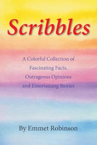 Scribbles: A Colorful Collection of Fascinating Facts, Outrageous Opinions and Entertaining Stories