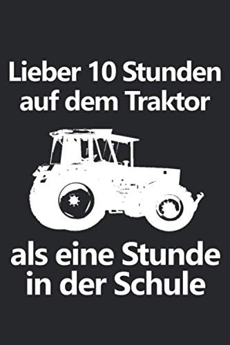Lieber 10 Stunden auf dem Traktor als eine Stunde in der Schule: Kalender 2021 Jahreskalender 240-seitiges Notizbuch mit viel Raum für Notizen A5 mit ... einen Landwirt in der Ausbildung oder Schule