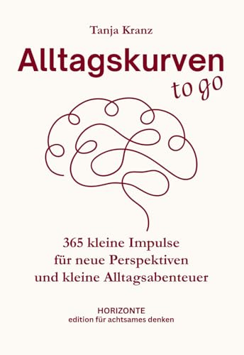 Alltagskurven to go: 365 kleine Impulse für neue Perspektiven und kleine Alltagsabenteuer, die Kopf und Herz bewegen (Edition für achtsames Denken)
