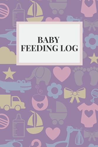 Baby Feeding Log: Baby Feeding Log Book: Tracker for Breastfeeding, Bottle Feeding, Diaper Changes for newborns