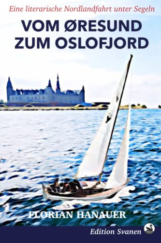 Vom Öresund zum Oslofjord: Eine literarische Nordlandfahrt unter Segeln (Nordische Segelabenteuer: Mit Wind und Wellen durch Deutschland, England und Skandinavien, Band 3)