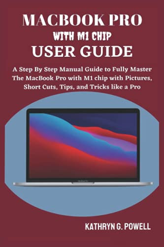 MACBOOK PRO M1 CHIP USER GUIDE: A step by step ultimate guide to fully master the m1 chip MacBook pro 2021 with picture, short cut tips and tricks like a pro for beginner and senior.