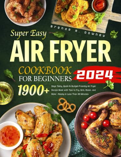 2024 Super Easy Air Fryer Cookbook for Beginners: 1900+ Days Tasty, Quick & Budget-Friendly Air Fryer Recipe Book with Tips to Fry, Grill, Roast, and Bake - Ready in Less Than 30 Minutes