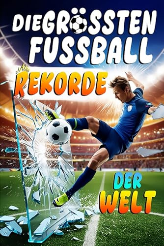 Die größten Fußballrekorde der Welt – Das Fußballbuch voller unglaublicher Meilensteine, spannender Fakten & einzigartigem Wissen für wahre Fans inkl. Quiz | Perfektes Geschenk für Kinder & Männer