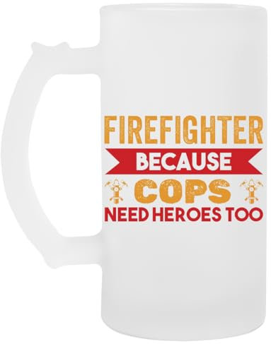 Firefighter Because Cops Need Heroes Too Funny Fireman Glas Bier Becher Tasse Glass Beer Mug Cup
