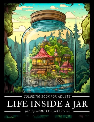 Life Inside A Jar Coloring Book For Adults: 40 Black Framed Cool Pictures With Landscapes, Animals, Waterfalls, Cities, Homes And More | Black Line ... Relief | Perfect Gift For Women, Men, Teens