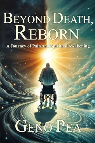Beyond Death, Reborn: A Journey of Pain and Spiritual Awakening