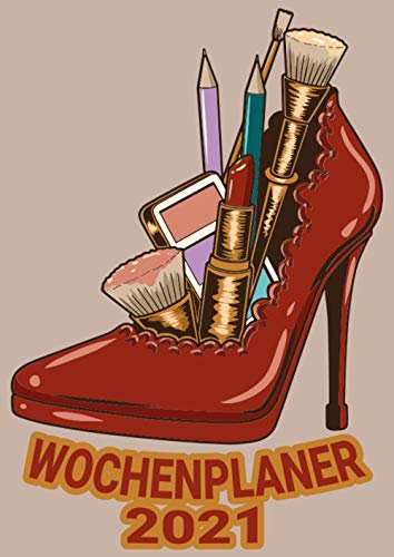 Wochenplaner 2021: Schmink Schuh Make up / Wochenplaner zum notieren, organisieren und planen DIN A4. Kalender / Terminkalender / Monats- / Tagesübersicht / Kontakt- / Geburtstags listen