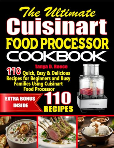 The Ultimate Cuisinart Food Processor Cookbook: 110 Quick, Easy & Delicious Recipes for Beginners and Busy Families Using Cuisinart Food Processor