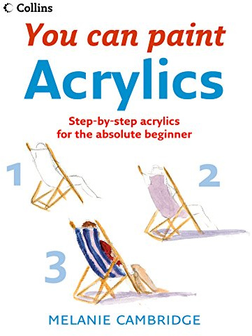 Acrylics: A Beginner Art Book Featuring Easy Exercises and Demonstrations (Collins You Can Paint)