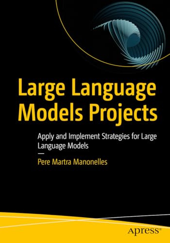 Large Language Models Projects: Apply and Implement Strategies for Large Language Models