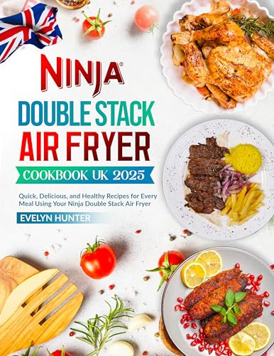 Ninja Double Stack Air Fryer Cookbook UK 2025 : Quick, Delicious, and Healthy Recipes for Every Meal Using Your Ninja Double Stack Air Fryer