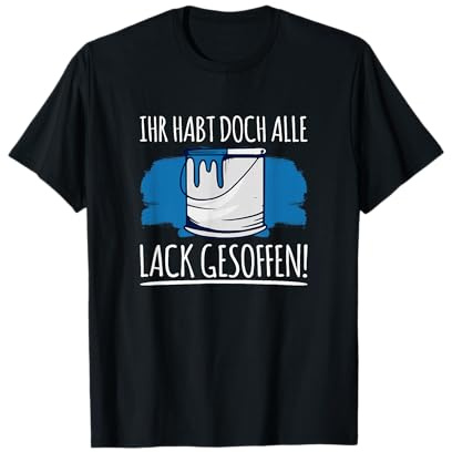Ihr Habt doch alle Lack gesoffen Maler Lackierer Sprüche T-Shirt