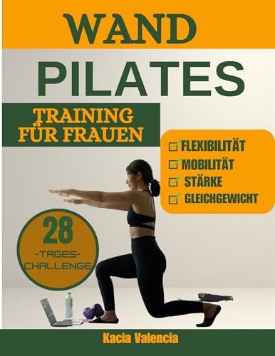 wand-pilates-training für frauen: 28-Tage-Wand-Pilates-Transformation für Frauen 50+: Einfache Pläne zur Verbesserung der Balance, Steigerung der Kraft ... zur Stärkung, Flexibilität und B)