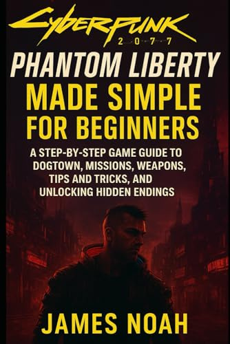 Cyberpunk 2077: Phantom Liberty Made Simple for Beginners: A Step-by-Step Game Guide to Dogtown, Missions, Weapons, Tips and Tricks, and Unlocking Hidden Endings (Gameplay Guide, Band 2)