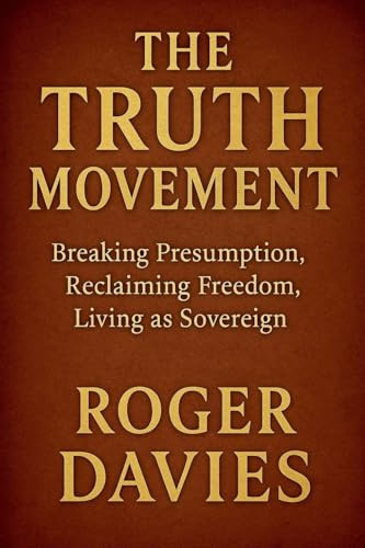 The Truth Movement: Breaking Presumption, Reclaiming Freedom, Living as Sovereign