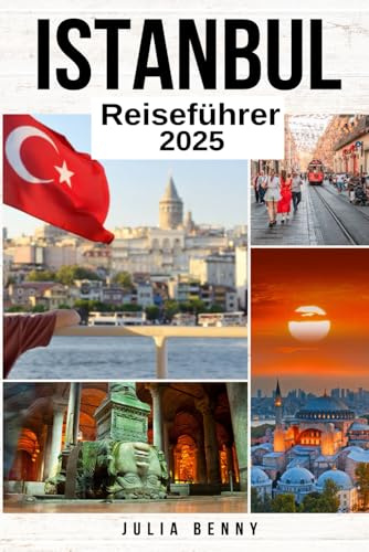 ISTANBUL Reiseführer 2025: Ihr ultimativer Begleiter und Reisehandbuch zur Erkundung der Geschichtskultur und verborgenen Schätze Istanbuls