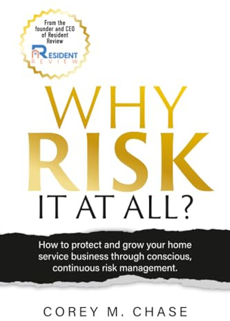 Why Risk it at all?: How to protect and grow your home service business through conscious, continuous risk management.