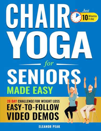 Chair Yoga for Seniors Made Easy: How Anyone Can Lose-Weight, and Gain Flexibility, Strength, and Wellness, Without Leaving Your Chair in 28 Days