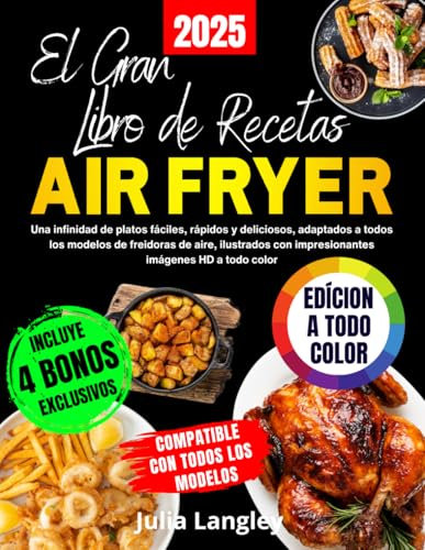 El Gran Libro de Recetas Air Fryer [EDICIÓN A COLOR]: Una infinidad de platos fáciles, rápidos y deliciosos, adaptados a todos los modelos de ... con impresionantes imágenes HD a todo color