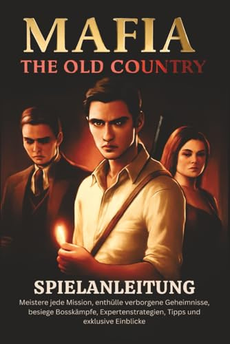 MAFIA THE OLD COUNTRY SPIELANLEITUNG: Meistere jede Mission, enthülle verborgene Geheimnisse, besiege Bosskämpfe, Expertenstrategien, Tipps und exklusive Einblicke
