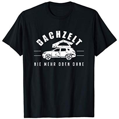 Dachzelt Nie Mehr Oben Ohne Für Fans Von Dachzelt Camping T-Shirt