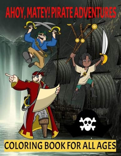 AHOY, MATEY! PIRATE ADVENTURES: COLORING BOOK FOR ALL AGES