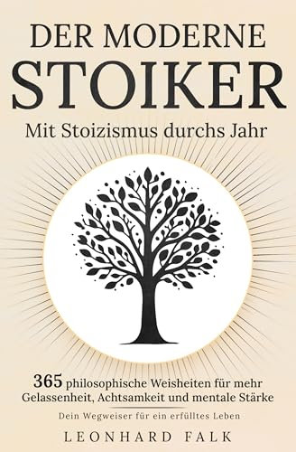 Der moderne Stoiker - Mit Stoizismus durchs Jahr: 365 philosophische Weisheiten für mehr Gelassenheit, Achtsamkeit und mentale Stärke | Dein Wegweiser für ein erfülltes Leben