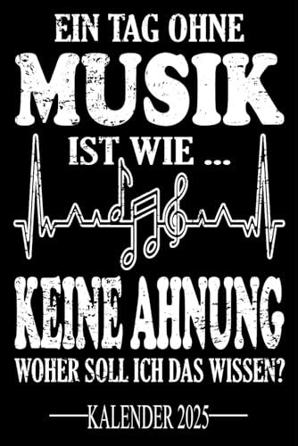 Ein Tag ohne Musik Ist wie...Keine Ahnung Woher soll ich das wissen? Kalender 2025: Jahresplaner für das Jahr 2025.Für alle Musiker & ... Organizer und Zeitplaner für 1 Jahr