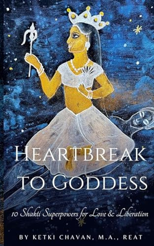 Heartbreak to Goddess: 10 Shakti Superpowers for Love & Liberation