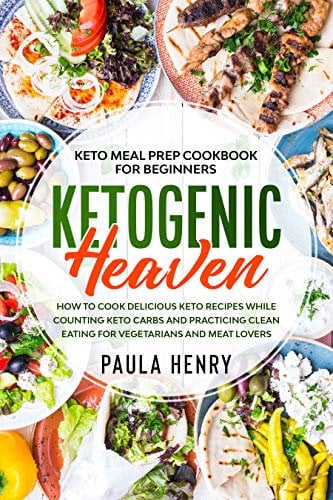 Keto Meal Prep Cookbook For Beginners: KETOGENIC HEAVEN - How To Cook Delicious Keto Recipes While Counting Keto Carbs and Practicing Clean Eating For Vegetarians and Meat Lovers