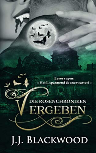 Vergeben: Ein Vampirroman (Die Rosenchroniken, Band 4)