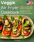 Veggie Air Fryer Cookbook: Vegetarian and Vegan Recipes for Beginners to Support Health, Weight Loss, and Everyday Enjoyment (FULL-COLOR EDITION)