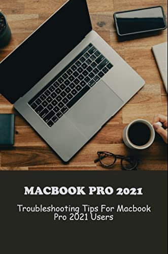Macbook Pro 2021: Troubleshooting Tips For Macbook Pro 2021 Users (English Edition)