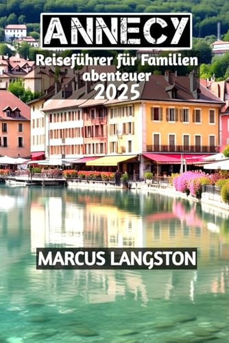 Annecy Reiseführer für Familienabenteuer 2025