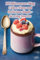 101 Microwave Mug Cakes: Easy and Delicious Single-Serving Sweets