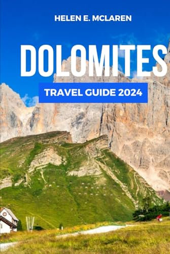 DOLOMITES TRAVEL GUIDE 2024: Unforgettable Journeys Through Italy’s Mountain Wonderland (Destination Diaries: Your Travel Companion)