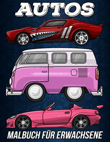 Autos Malbuch für Erwachsene: Eine Sammlung voller Vintage, Klassik, Sport, Retro, Muscle, Old, Modern und Hotrod Autodesigns
