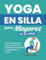 Yoga en silla para mayores de 60 años: Ejercicios sencillos para vivir sin dolor, recuperar el equilibrio, la flexibilidad y la fuerza (Libros de Fitness para Personas Mayores)