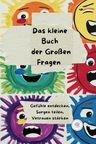 Das kleine buch der großen Fragen: Gefühle entdecken, Sorgen teilen, Vetrauen stärken