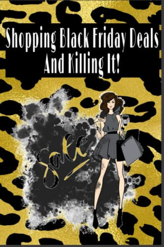 Shopping Black Friday Deals And Killing It!: Notebook/Journal Gift For Moms, Daughters, Grand Ladies, Or Shoppers On A Mission This Holiday Season.