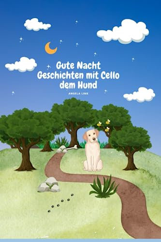 Gute-Nacht-Geschichten mit Cello dem Hund: 5 Gute-Nacht Kurzgeschichten für Kinder, plus 2 Zusatz-Geschichten (Cello der Hund - Gute-Nacht-Geschichten, Band 1)