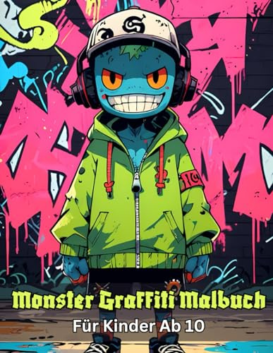 Monster Graffiti Malbuch Für Kinder Ab 10: 60 Street Art Malvorlagen für Jungen und Mädchen für kreative Stunden