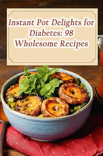 Instant Pot Delights for Diabetes: 98 Wholesome Recipes